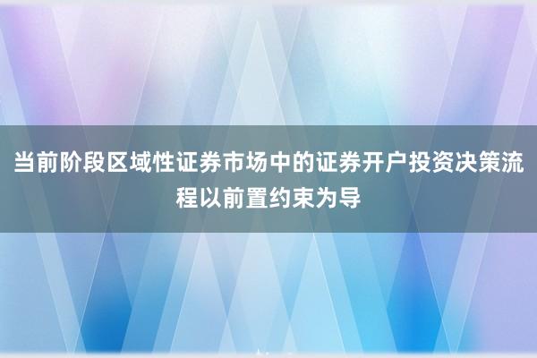 当前阶段区域性证券市场中的证券开户投资决策流程以前置约束为导