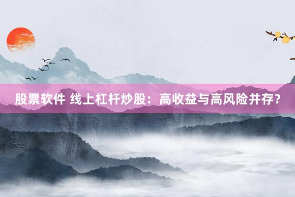 股票软件 线上杠杆炒股：高收益与高风险并存？
